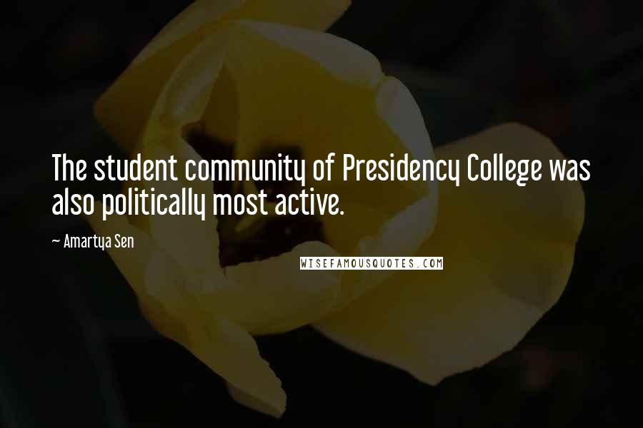 Amartya Sen Quotes: The student community of Presidency College was also politically most active.