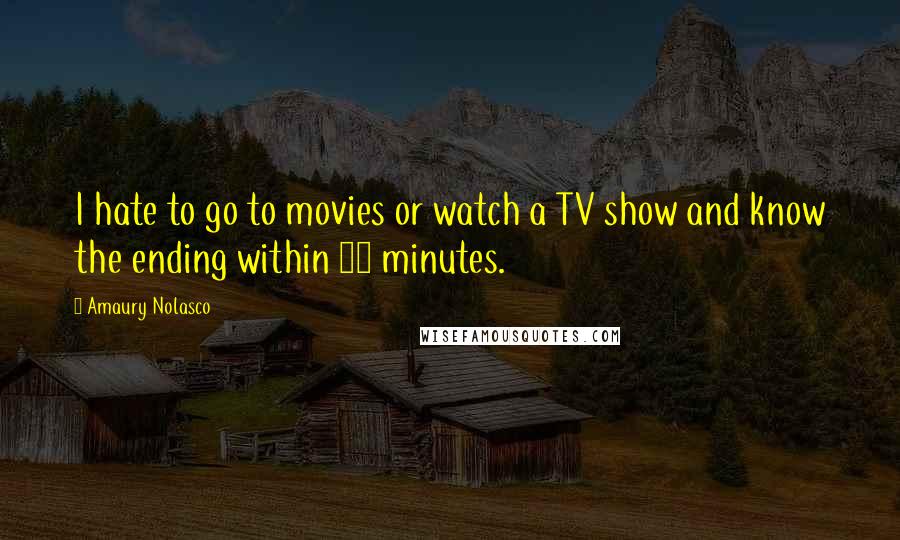 Amaury Nolasco Quotes: I hate to go to movies or watch a TV show and know the ending within 15 minutes.