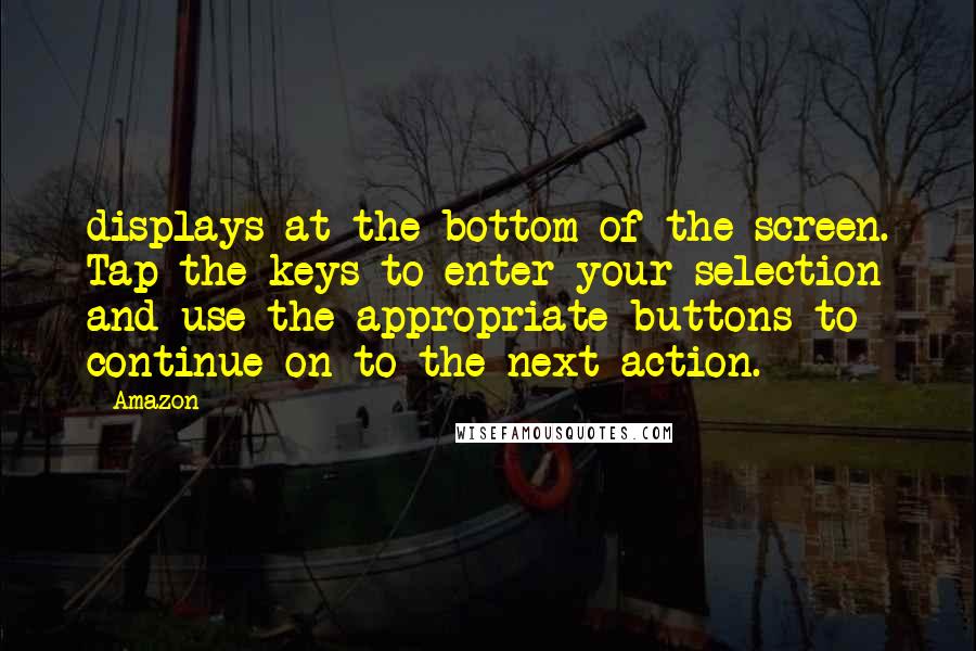 Amazon Quotes: displays at the bottom of the screen. Tap the keys to enter your selection and use the appropriate buttons to continue on to the next action.