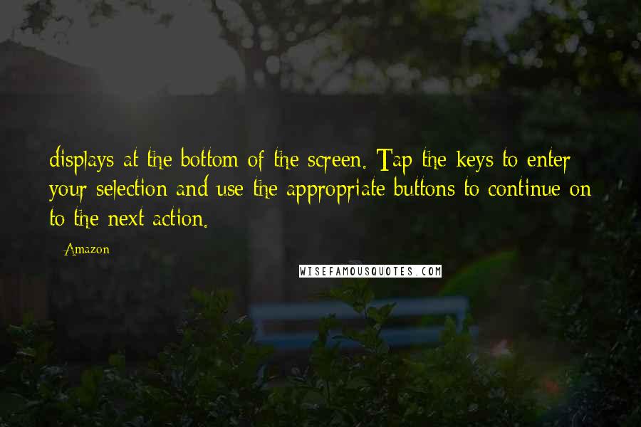 Amazon Quotes: displays at the bottom of the screen. Tap the keys to enter your selection and use the appropriate buttons to continue on to the next action.