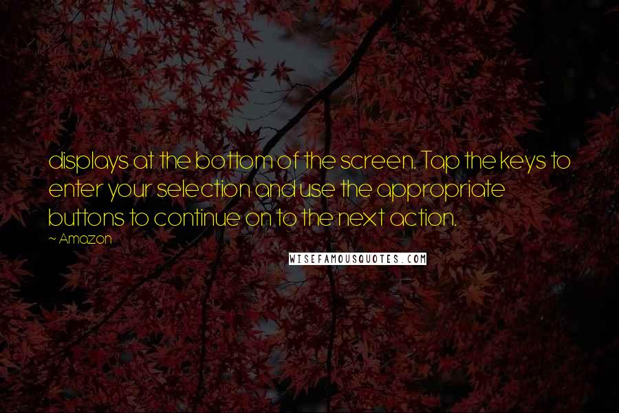 Amazon Quotes: displays at the bottom of the screen. Tap the keys to enter your selection and use the appropriate buttons to continue on to the next action.
