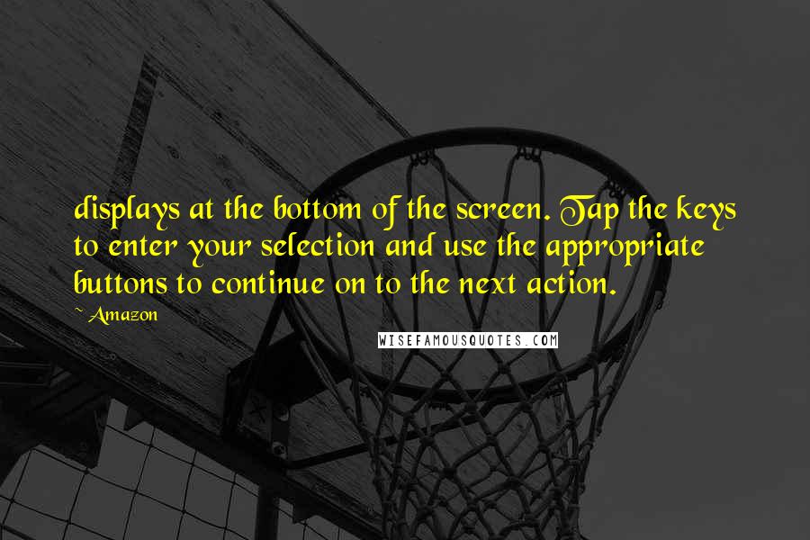 Amazon Quotes: displays at the bottom of the screen. Tap the keys to enter your selection and use the appropriate buttons to continue on to the next action.