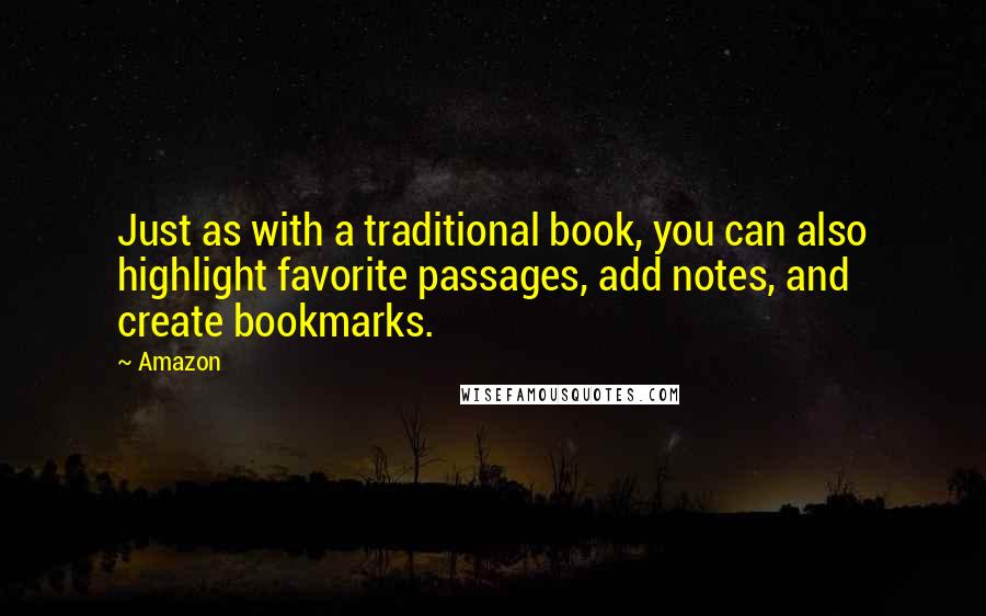 Amazon Quotes: Just as with a traditional book, you can also highlight favorite passages, add notes, and create bookmarks.