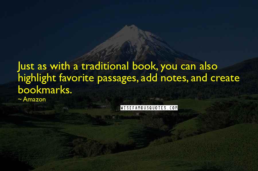 Amazon Quotes: Just as with a traditional book, you can also highlight favorite passages, add notes, and create bookmarks.