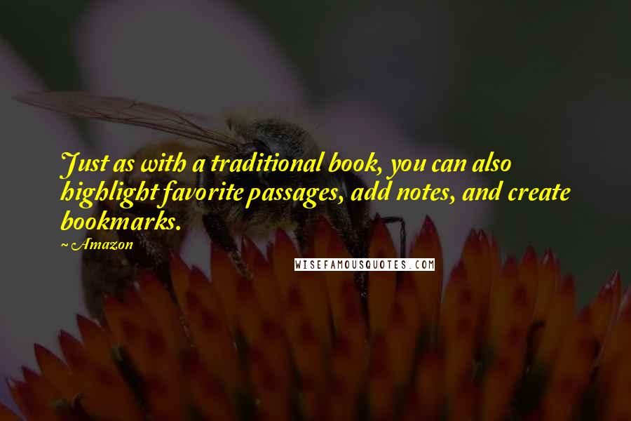 Amazon Quotes: Just as with a traditional book, you can also highlight favorite passages, add notes, and create bookmarks.