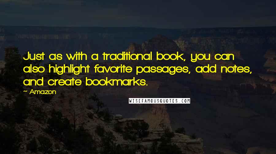 Amazon Quotes: Just as with a traditional book, you can also highlight favorite passages, add notes, and create bookmarks.