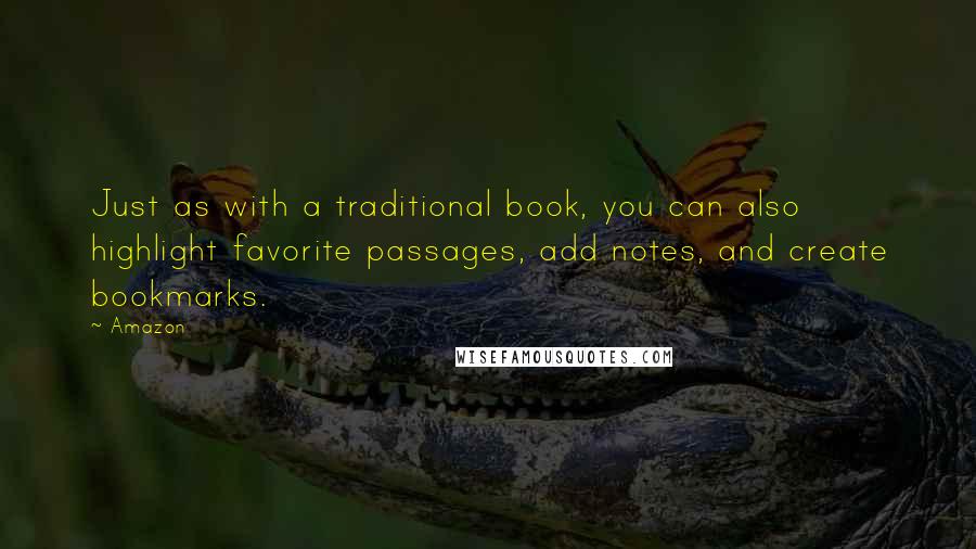 Amazon Quotes: Just as with a traditional book, you can also highlight favorite passages, add notes, and create bookmarks.