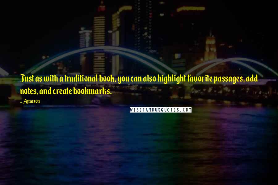 Amazon Quotes: Just as with a traditional book, you can also highlight favorite passages, add notes, and create bookmarks.