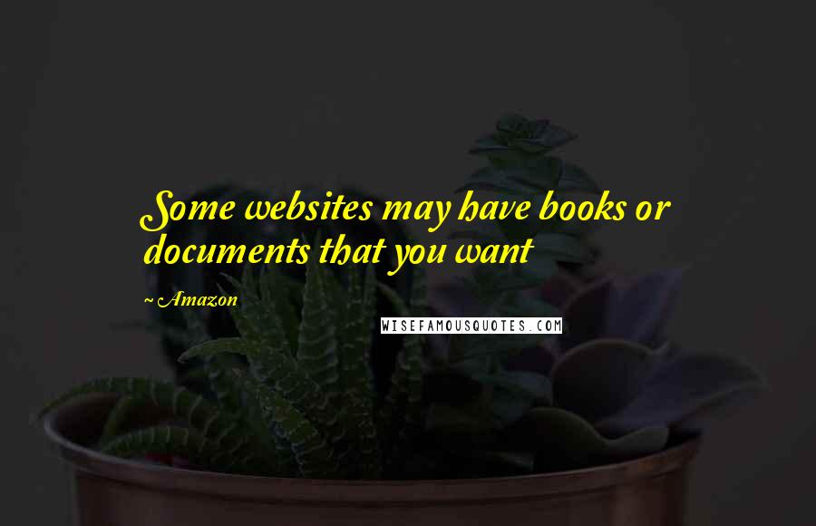 Amazon Quotes: Some websites may have books or documents that you want