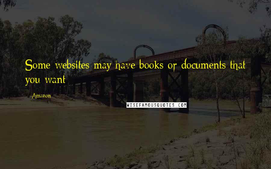 Amazon Quotes: Some websites may have books or documents that you want