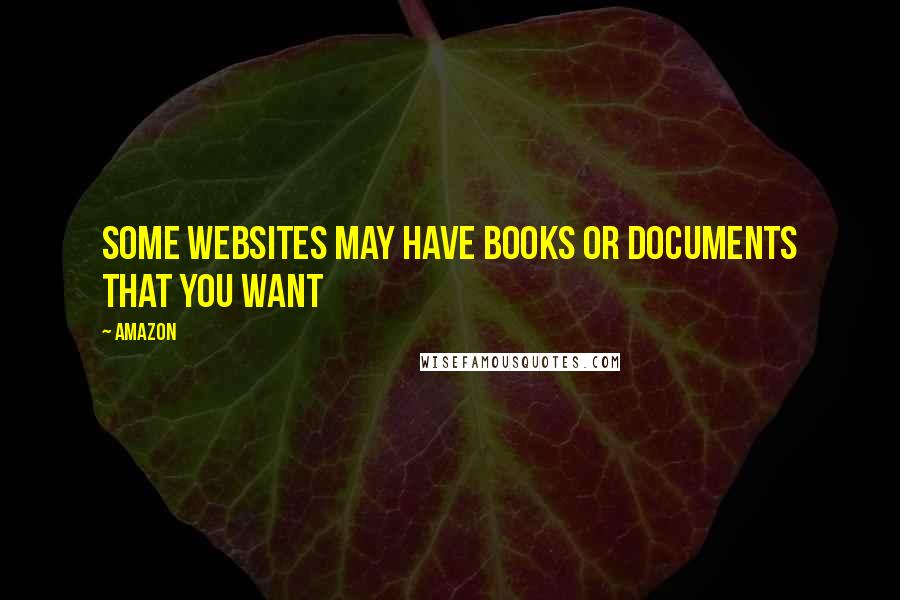 Amazon Quotes: Some websites may have books or documents that you want