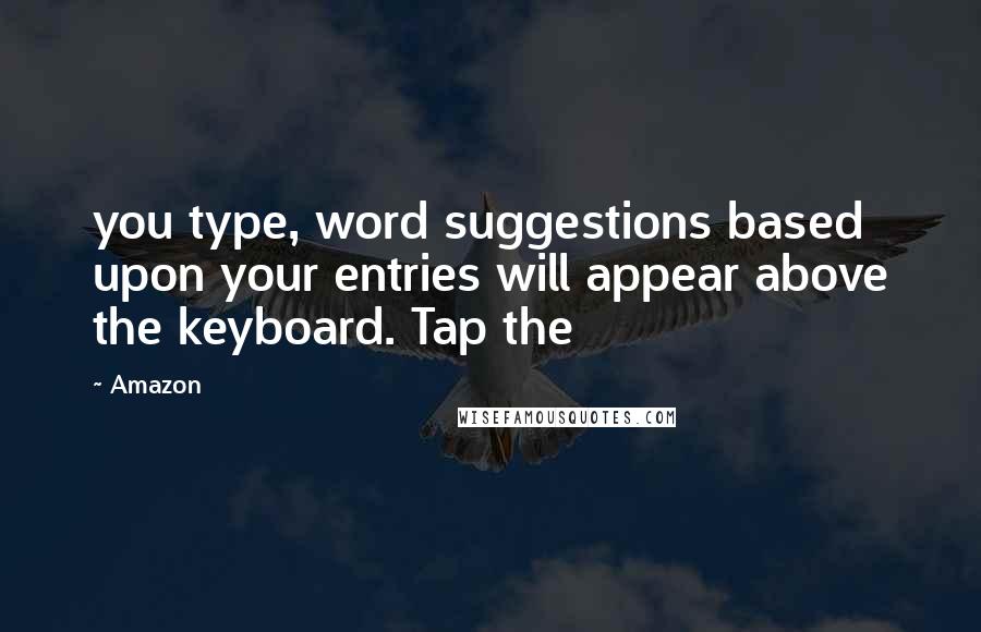 Amazon Quotes: you type, word suggestions based upon your entries will appear above the keyboard. Tap the