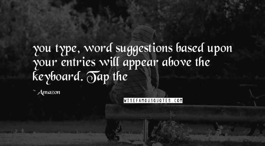 Amazon Quotes: you type, word suggestions based upon your entries will appear above the keyboard. Tap the