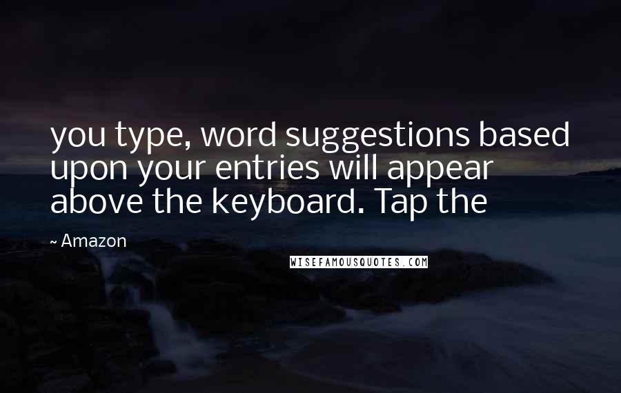 Amazon Quotes: you type, word suggestions based upon your entries will appear above the keyboard. Tap the