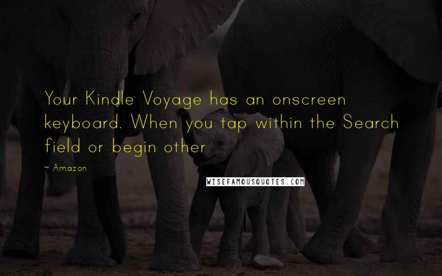 Amazon Quotes: Your Kindle Voyage has an onscreen keyboard. When you tap within the Search field or begin other