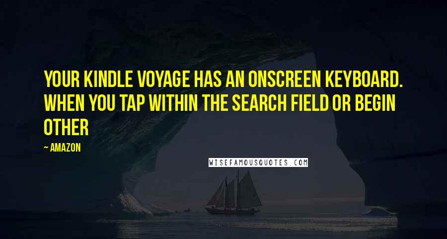 Amazon Quotes: Your Kindle Voyage has an onscreen keyboard. When you tap within the Search field or begin other