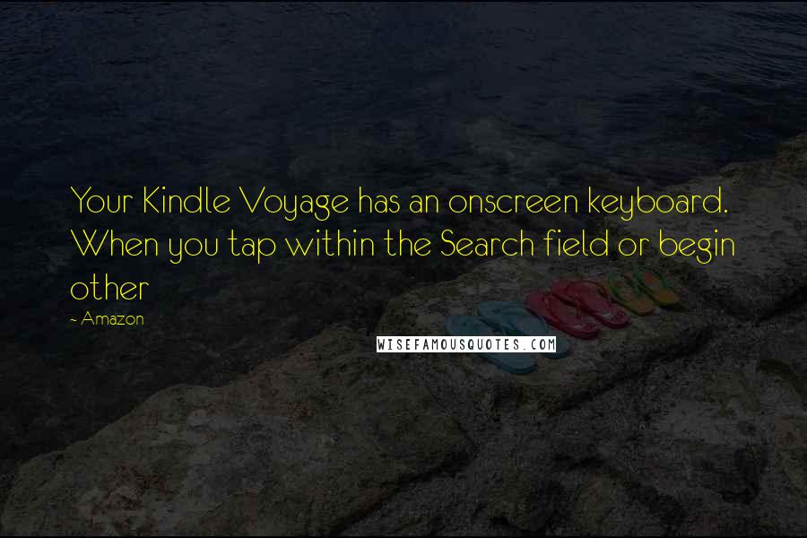 Amazon Quotes: Your Kindle Voyage has an onscreen keyboard. When you tap within the Search field or begin other