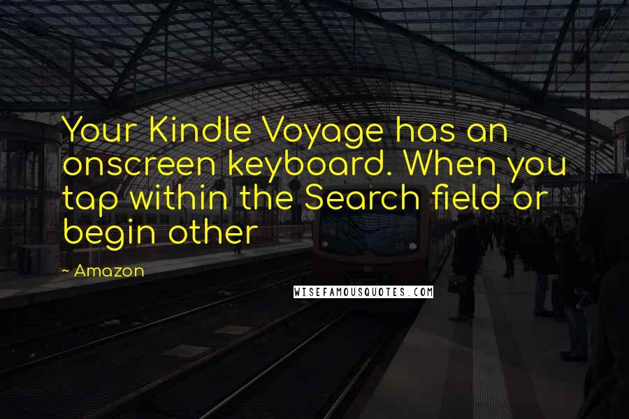 Amazon Quotes: Your Kindle Voyage has an onscreen keyboard. When you tap within the Search field or begin other