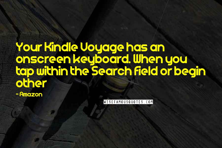 Amazon Quotes: Your Kindle Voyage has an onscreen keyboard. When you tap within the Search field or begin other