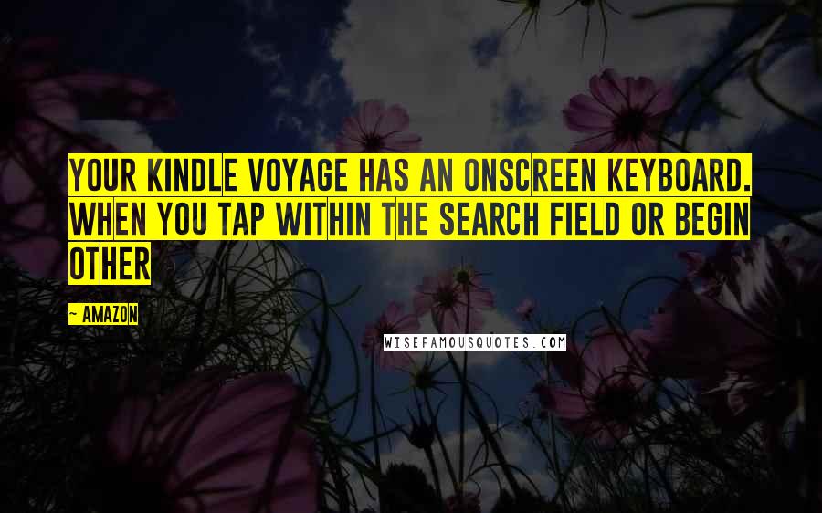 Amazon Quotes: Your Kindle Voyage has an onscreen keyboard. When you tap within the Search field or begin other