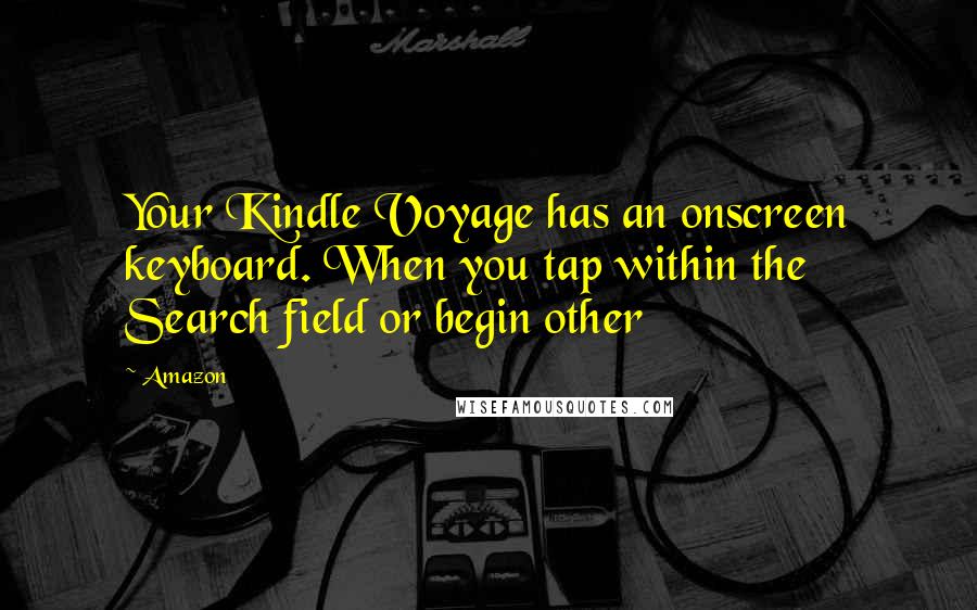 Amazon Quotes: Your Kindle Voyage has an onscreen keyboard. When you tap within the Search field or begin other