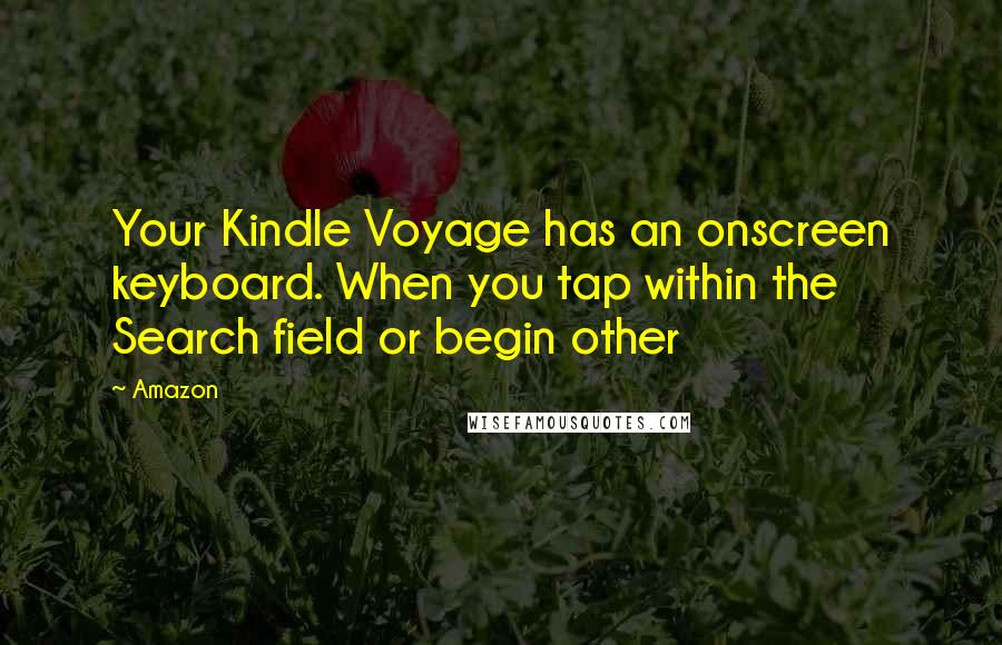 Amazon Quotes: Your Kindle Voyage has an onscreen keyboard. When you tap within the Search field or begin other