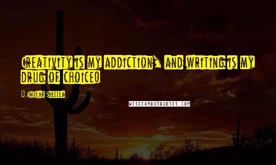 AmBear Shellea Quotes: Creativity is my addiction, and writing is my drug of choice!