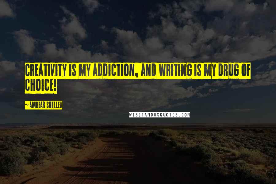 AmBear Shellea Quotes: Creativity is my addiction, and writing is my drug of choice!