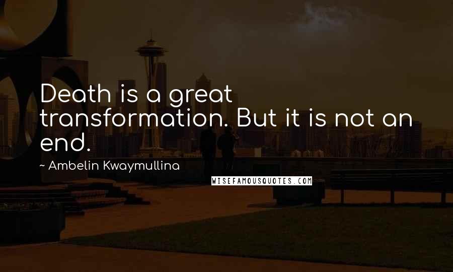 Ambelin Kwaymullina Quotes: Death is a great transformation. But it is not an end.