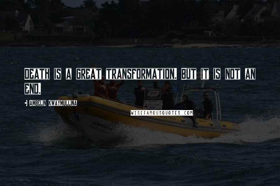 Ambelin Kwaymullina Quotes: Death is a great transformation. But it is not an end.