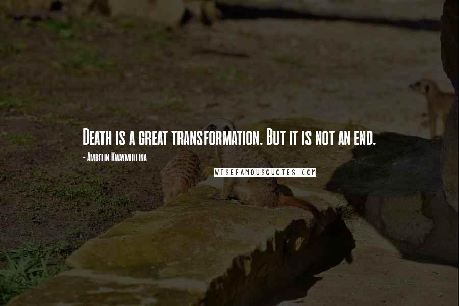 Ambelin Kwaymullina Quotes: Death is a great transformation. But it is not an end.