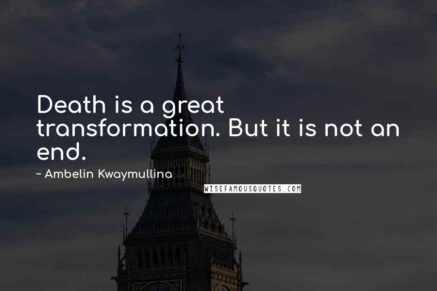 Ambelin Kwaymullina Quotes: Death is a great transformation. But it is not an end.