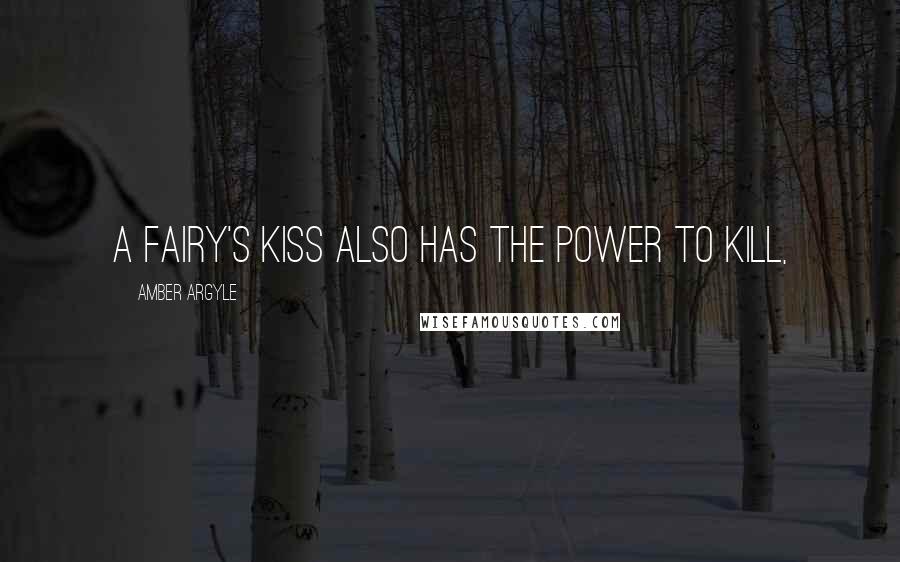 Amber Argyle Quotes: A fairy's kiss also has the power to kill,