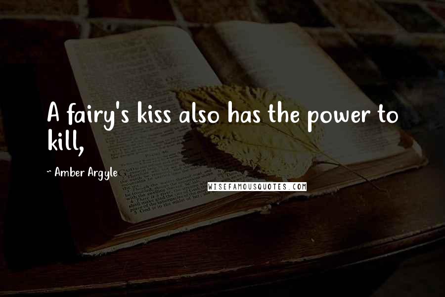 Amber Argyle Quotes: A fairy's kiss also has the power to kill,