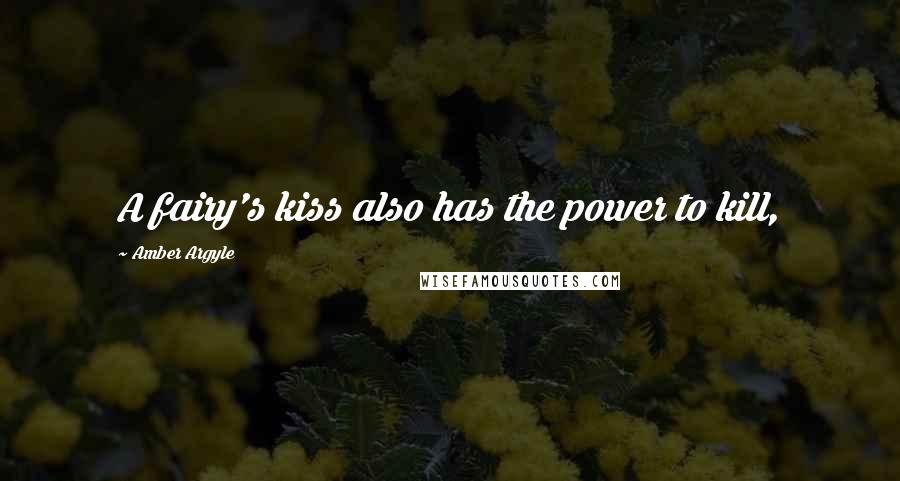 Amber Argyle Quotes: A fairy's kiss also has the power to kill,