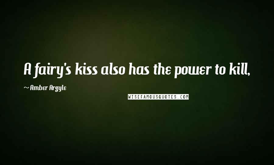 Amber Argyle Quotes: A fairy's kiss also has the power to kill,