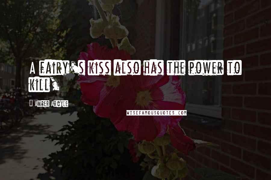 Amber Argyle Quotes: A fairy's kiss also has the power to kill,