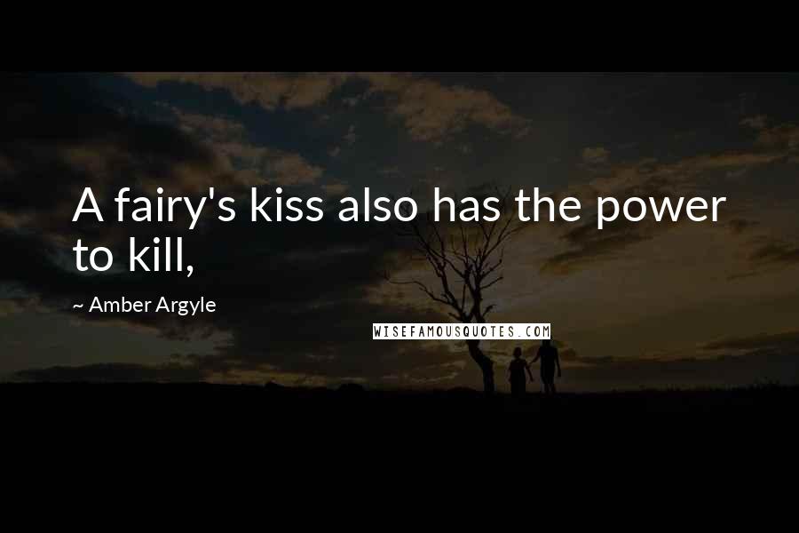 Amber Argyle Quotes: A fairy's kiss also has the power to kill,