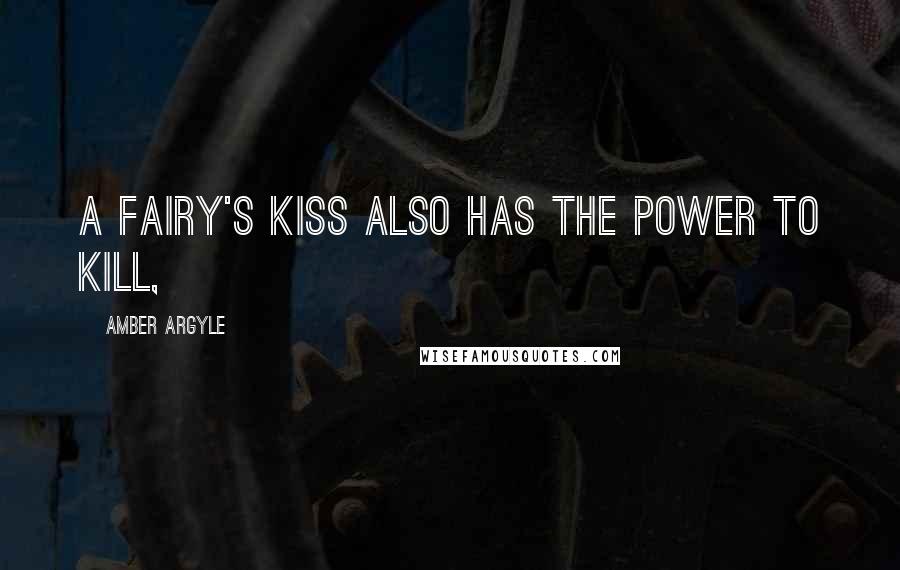 Amber Argyle Quotes: A fairy's kiss also has the power to kill,