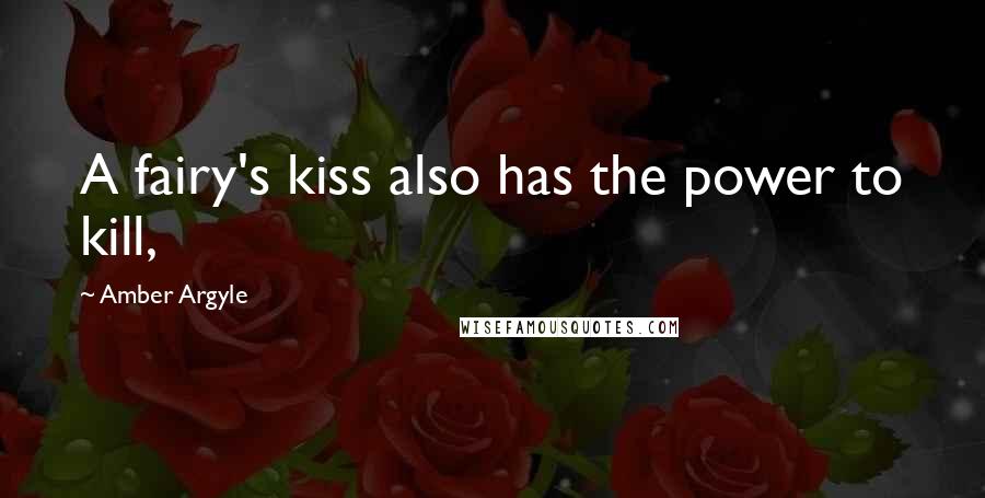 Amber Argyle Quotes: A fairy's kiss also has the power to kill,