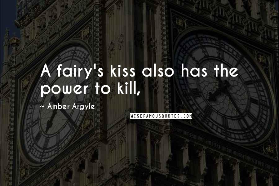 Amber Argyle Quotes: A fairy's kiss also has the power to kill,