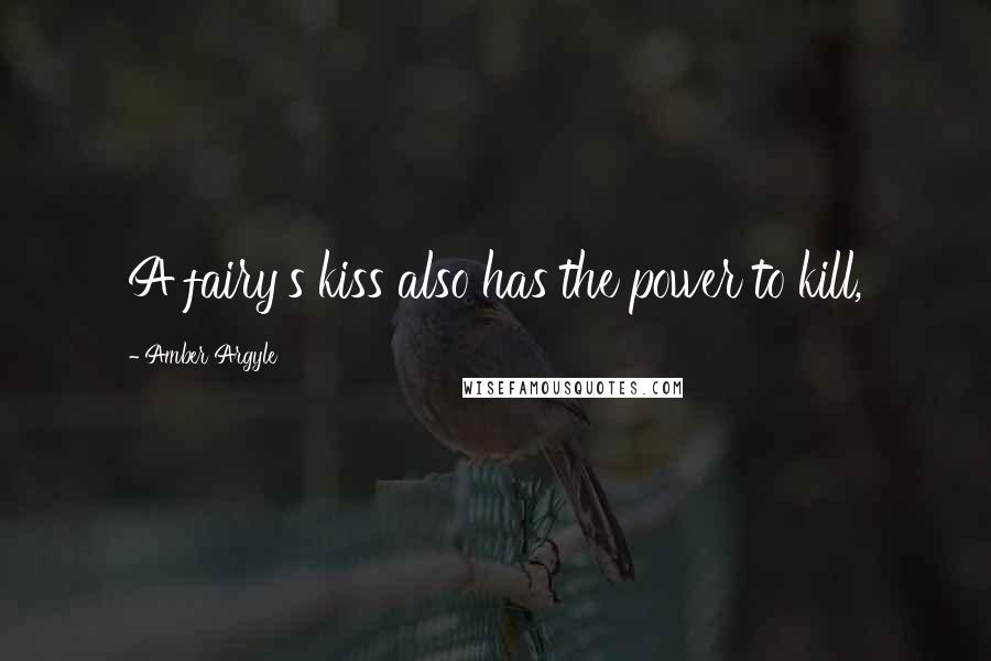 Amber Argyle Quotes: A fairy's kiss also has the power to kill,