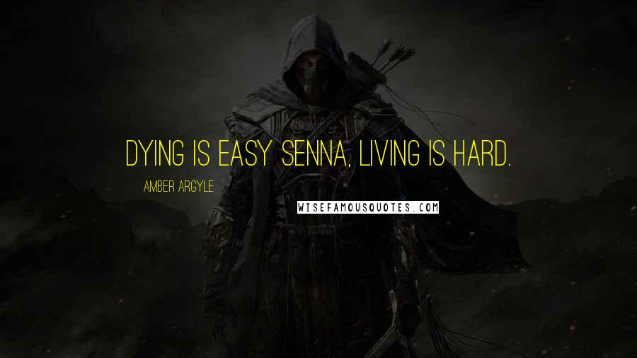 Amber Argyle Quotes: Dying is easy Senna, living is hard.