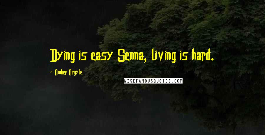 Amber Argyle Quotes: Dying is easy Senna, living is hard.
