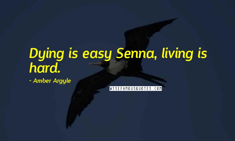 Amber Argyle Quotes: Dying is easy Senna, living is hard.