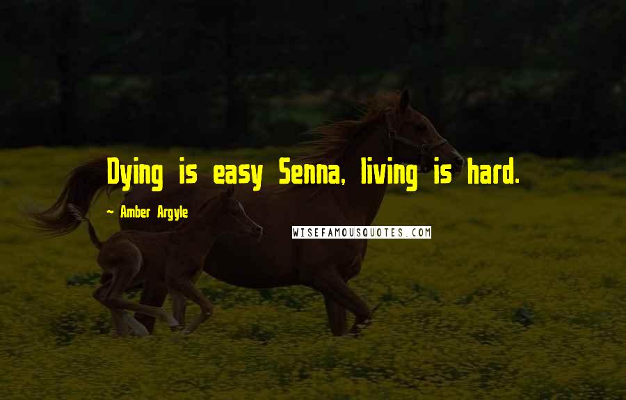 Amber Argyle Quotes: Dying is easy Senna, living is hard.