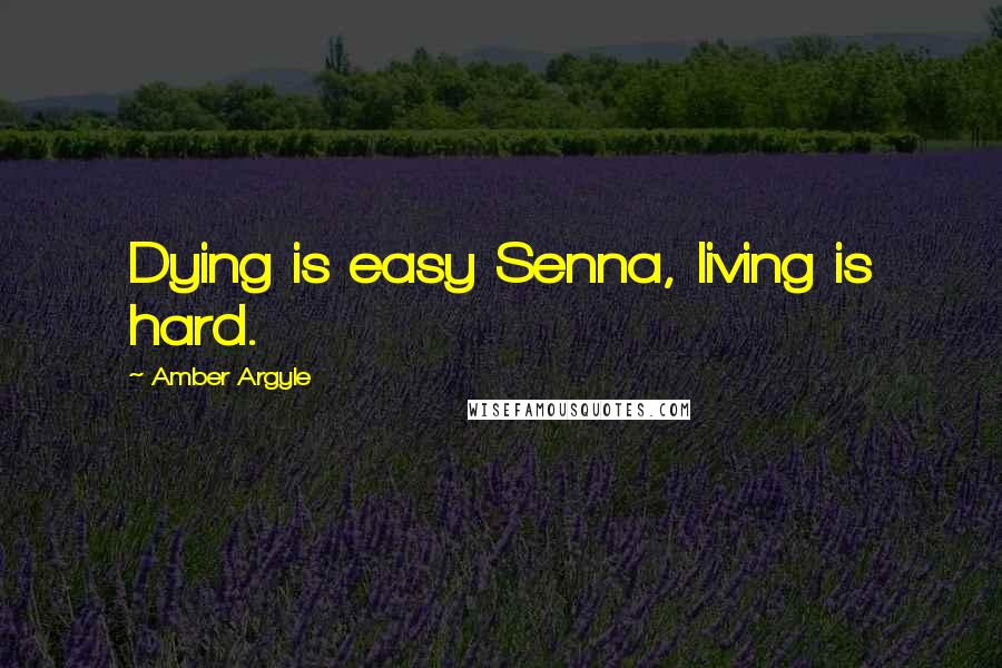 Amber Argyle Quotes: Dying is easy Senna, living is hard.
