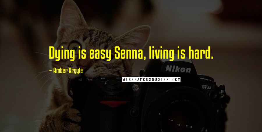 Amber Argyle Quotes: Dying is easy Senna, living is hard.