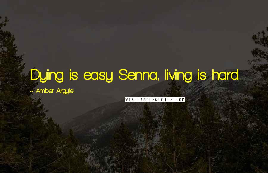 Amber Argyle Quotes: Dying is easy Senna, living is hard.