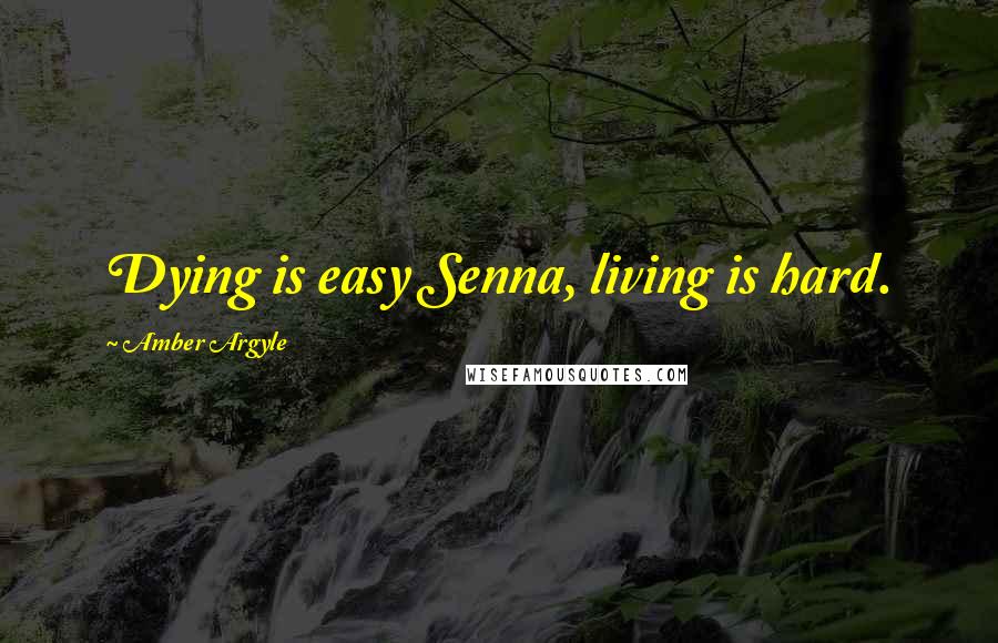 Amber Argyle Quotes: Dying is easy Senna, living is hard.